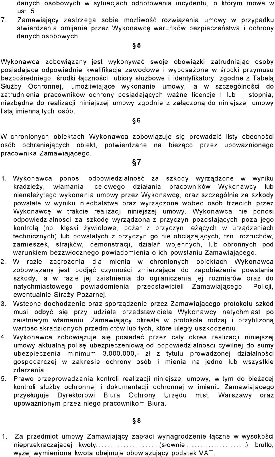 5 Wykonawca zobowiązany jest wykonywać swoje obowiązki zatrudniając osoby posiadające odpowiednie kwalifikacje zawodowe i wyposażone w środki przymusu bezpośredniego, środki łączności, ubiory