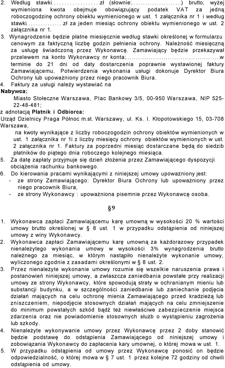 Wynagrodzenie będzie płatne miesięcznie według stawki określonej w formularzu cenowym za faktyczną liczbę godzin pełnienia ochrony. Należność miesięczną za usługę świadczoną przez Wykonawcę.