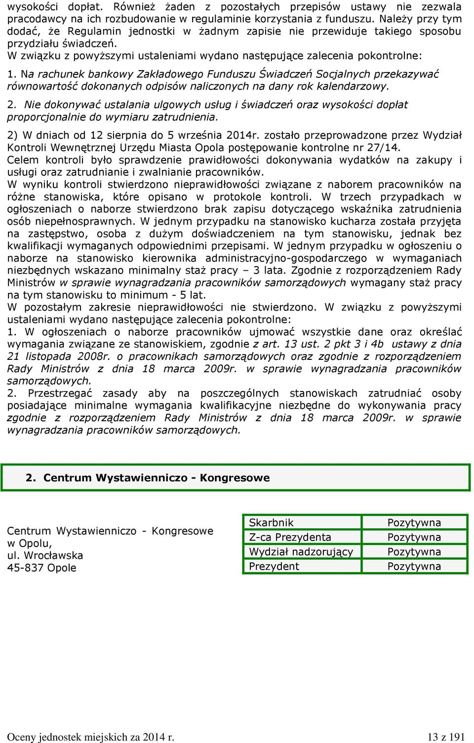 Na rachunek bankowy Zakładowego Funduszu Świadczeń Socjalnych przekazywać równowartość dokonanych odpisów naliczonych na dany rok kalendarzowy. 2.