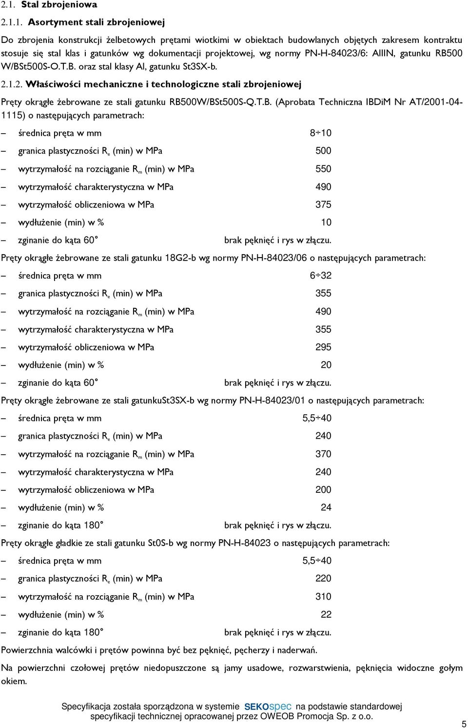 T.B. (Aprobata Techniczna IBDiM Nr AT/2001-04- 1115) o następujących parametrach: średnica pręta w mm 8 10 granica plastyczności R e (min) w MPa 500 wytrzymałość na rozciąganie R m (min) w MPa 550