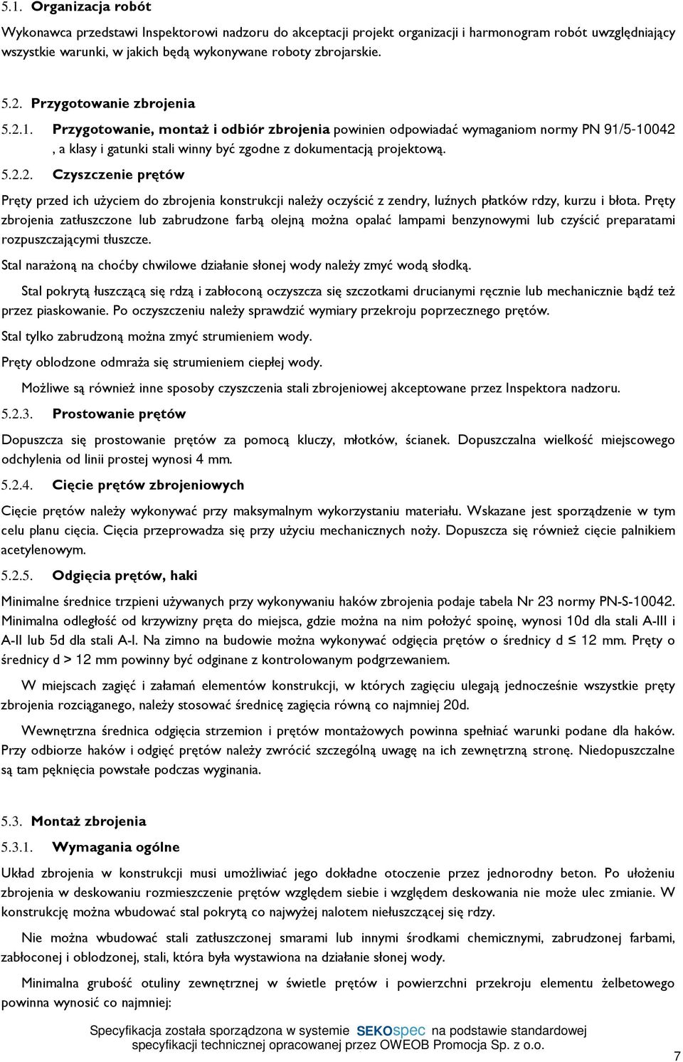 Pręty zbrojenia zatłuszczone lub zabrudzone farbą olejną można opalać lampami benzynowymi lub czyścić preparatami rozpuszczającymi tłuszcze.