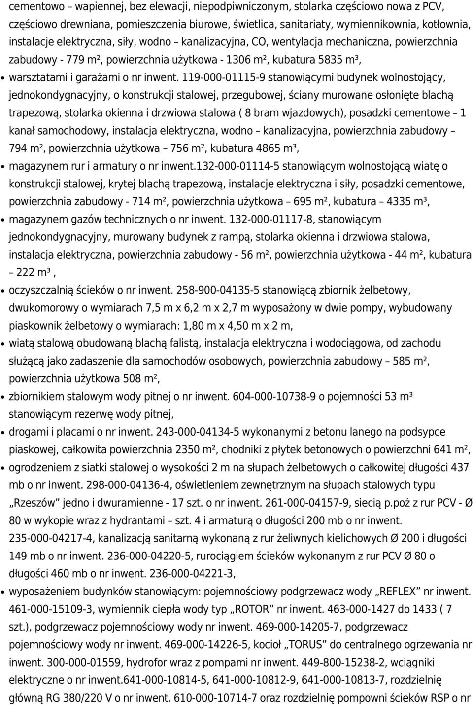 119-000-01115-9 stanowiącymi budynek wolnostojący, jednokondygnacyjny, o konstrukcji stalowej, przegubowej, ściany murowane osłonięte blachą trapezową, stolarka okienna i drzwiowa stalowa ( 8 bram