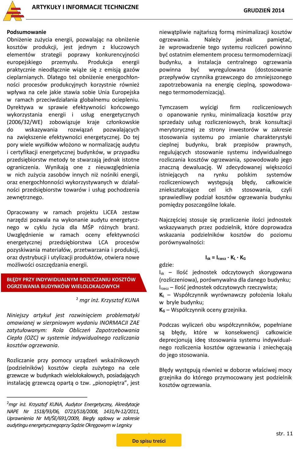 Dlatego też obniżenie energochłonności procesów produkcyjnych korzystnie również wpływa na cele jakie stawia sobie Unia Europejska w ramach przeciwdziałania globalnemu ociepleniu.