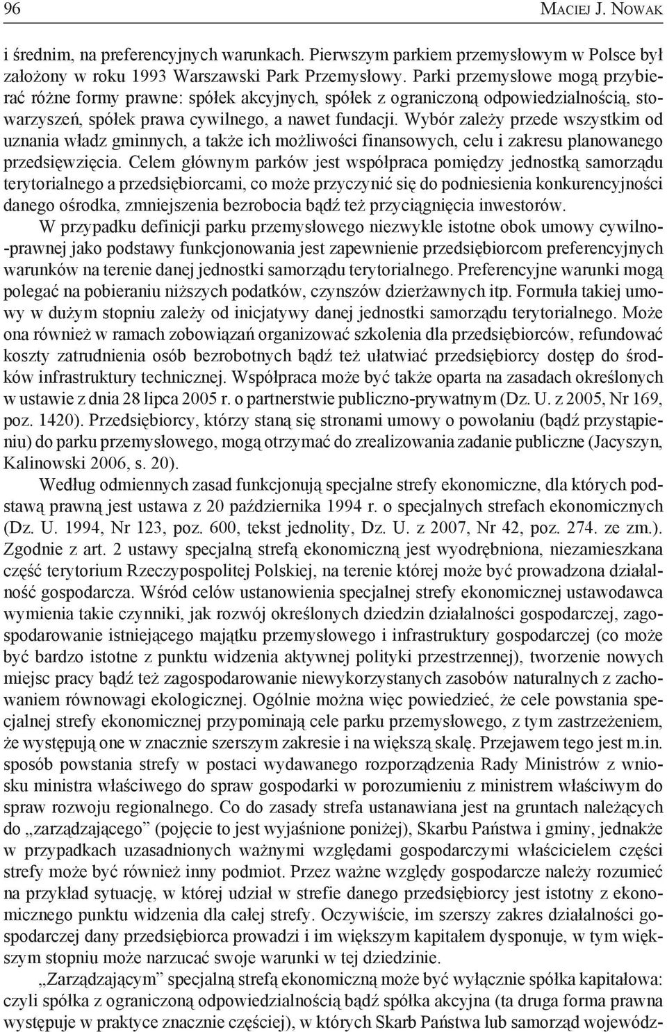 Wybór zależy przede wszystkim od uznania władz gminnych, a także ich możliwości finansowych, celu i zakresu planowanego przedsięwzięcia.