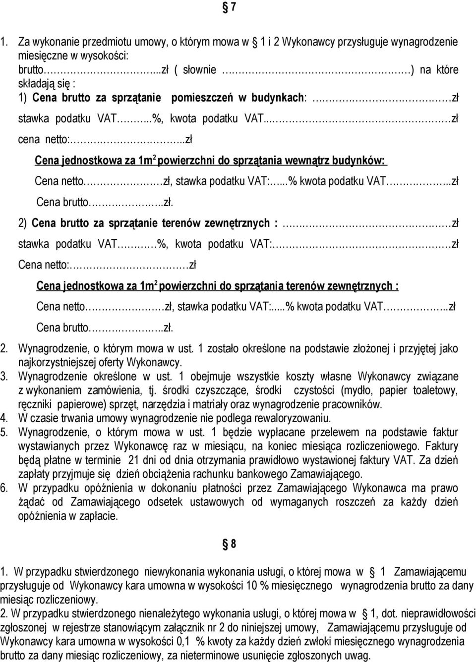 .zł Cena jednostkowa za 1m 2 powierzchni do sprzątania wewnątrz budynków: Cena netto zł, stawka podatku VAT:...% kwota podatku VAT..zł Cena brutto..zł. 2) Cena brutto za sprzątanie terenów