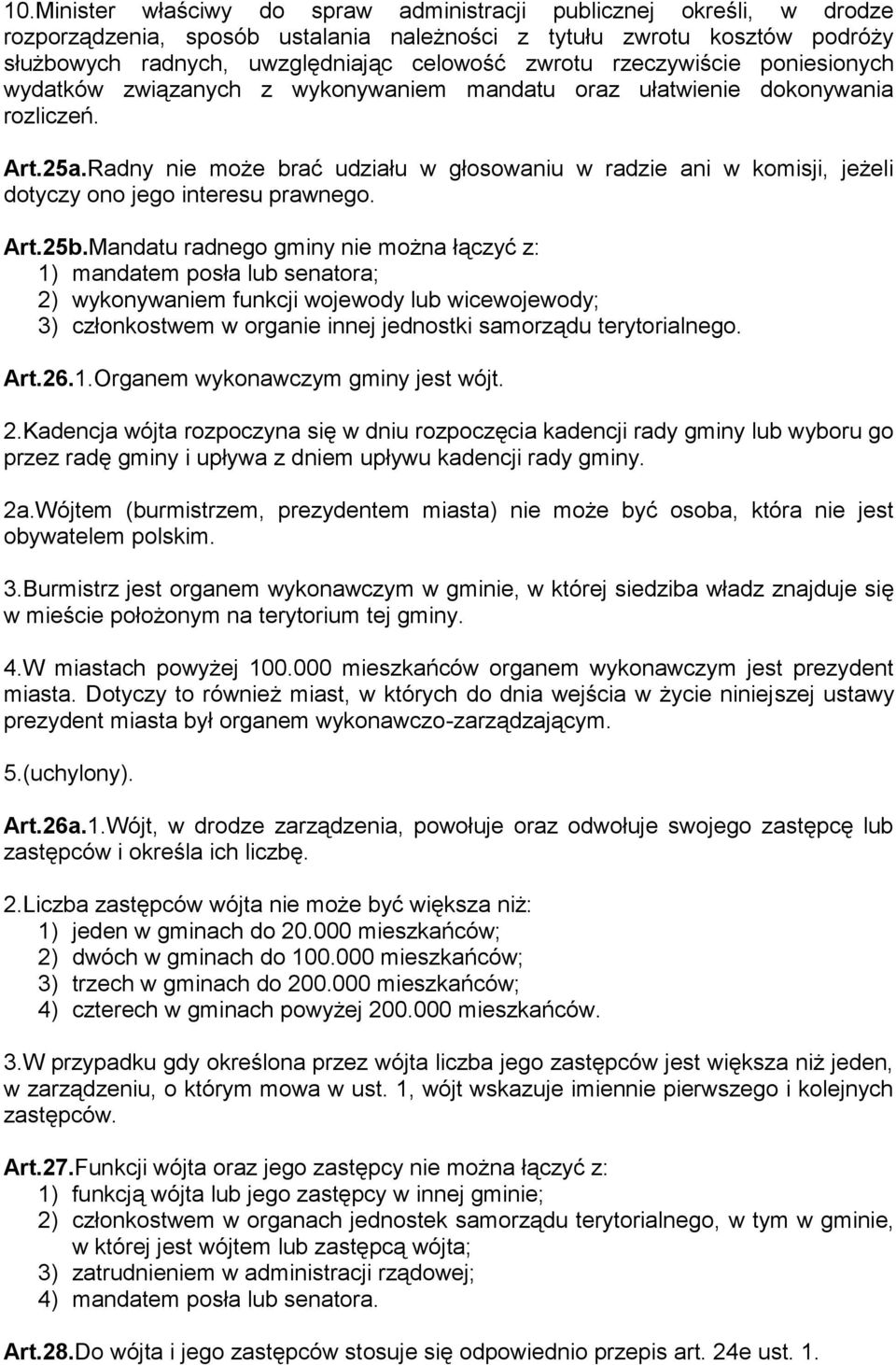 Radny nie może brać udziału w głosowaniu w radzie ani w komisji, jeżeli dotyczy ono jego interesu prawnego. Art.25b.