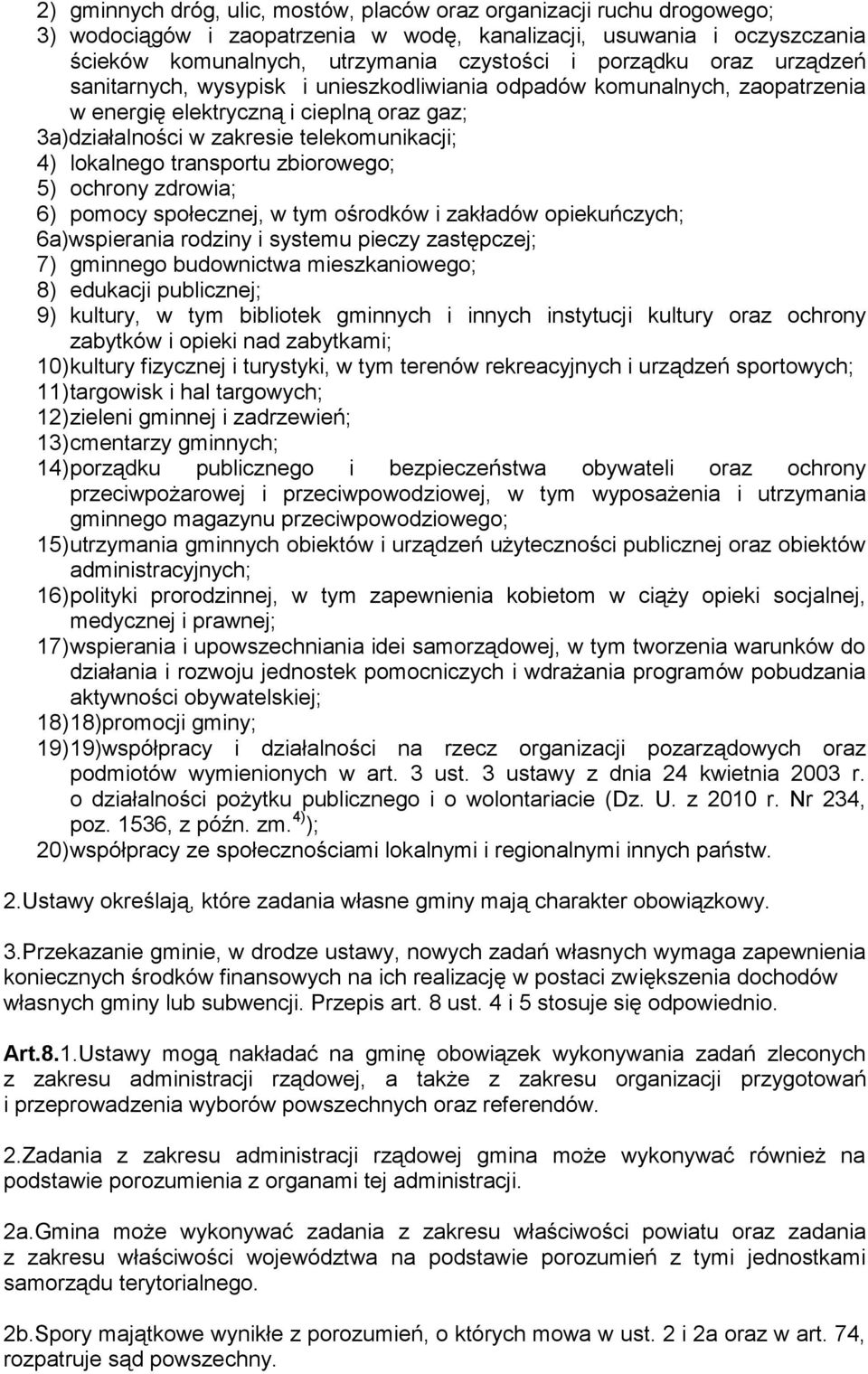 zbiorowego; 5) ochrony zdrowia; 6) pomocy społecznej, w tym ośrodków i zakładów opiekuńczych; 6a)wspierania rodziny i systemu pieczy zastępczej; 7) gminnego budownictwa mieszkaniowego; 8) edukacji