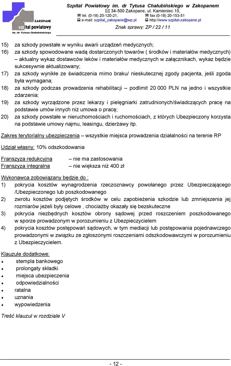 prowadzenia rehabilitacji podlimit 20 000 PLN na jedno i wszystkie zdarzenia; 19) za szkody wyrządzone przez lekarzy i pielęgniarki zatrudnionych/świadczących pracę na podstawie umów innych niż umowa