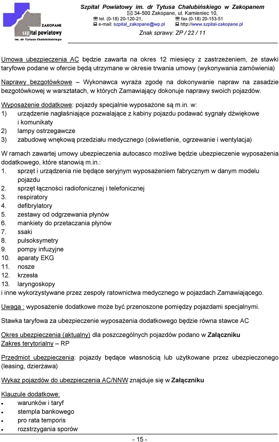 in. w: 1) urządzenie nagłaśniające pozwalające z kabiny pojazdu podawać sygnały dźwiękowe i komunikaty 2) lampy ostrzegawcze 3) zabudowę wnękową przedziału medycznego (oświetlenie, ogrzewanie i