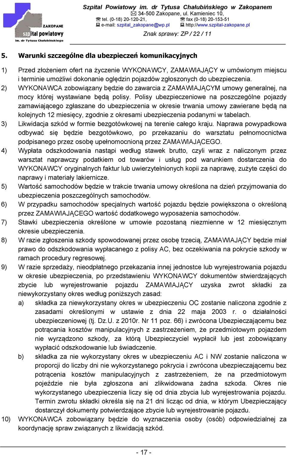 Polisy ubezpieczeniowe na poszczególne pojazdy zamawiającego zgłaszane do ubezpieczenia w okresie trwania umowy zawierane będą na kolejnych 12 miesięcy, zgodnie z okresami ubezpieczenia podanymi w