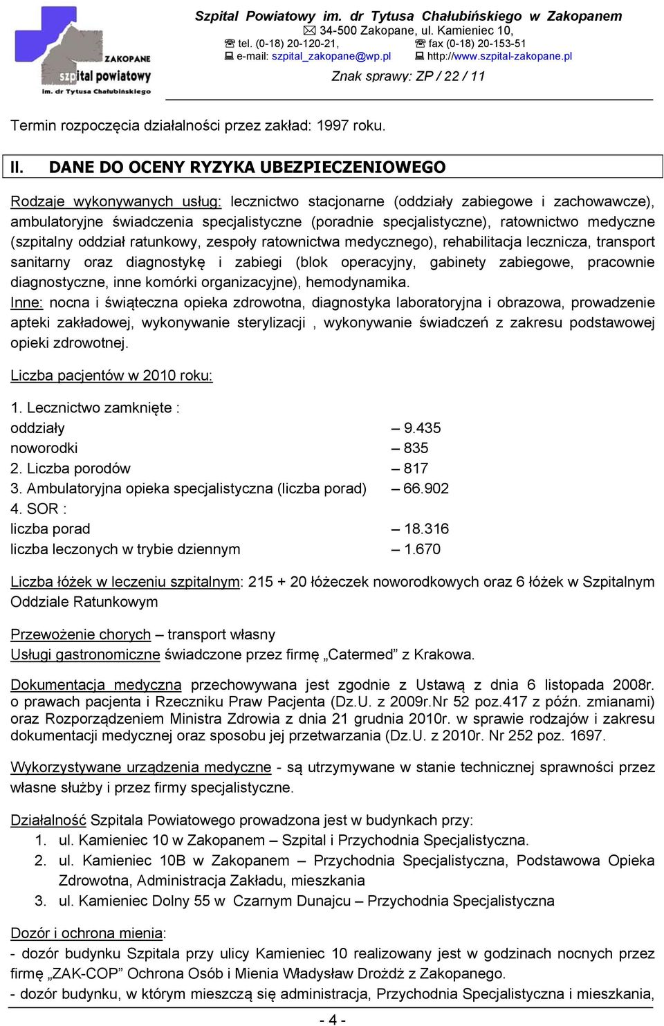 ratownictwo medyczne (szpitalny oddział ratunkowy, zespoły ratownictwa medycznego), rehabilitacja lecznicza, transport sanitarny oraz diagnostykę i zabiegi (blok operacyjny, gabinety zabiegowe,