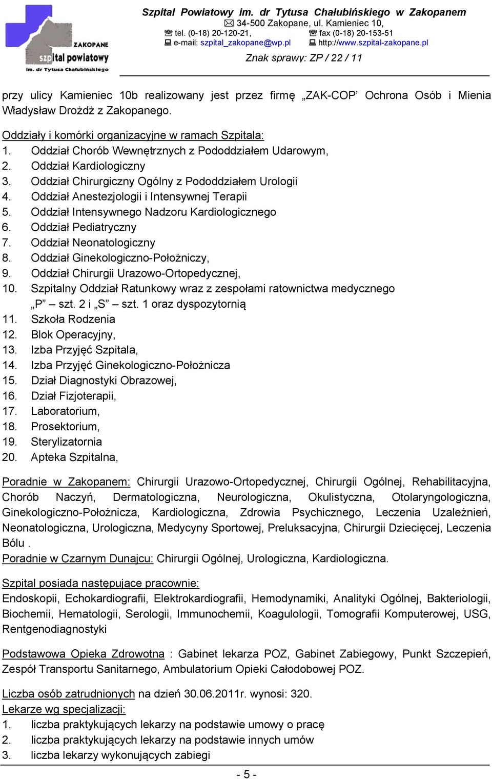 Oddział Intensywnego Nadzoru Kardiologicznego 6. Oddział Pediatryczny 7. Oddział Neonatologiczny 8. Oddział Ginekologiczno-Położniczy, 9. Oddział Chirurgii Urazowo-Ortopedycznej, 10.