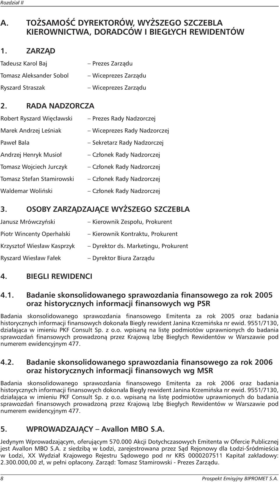 RADA NADZORCZA Robert Ryszard Więcławski Marek Andrzej Leśniak Paweł Bala Andrzej Henryk Musioł Tomasz Wojciech Jurczyk Tomasz Stefan Stamirowski Waldemar Woliński Prezes Rady Nadzorczej Wiceprezes