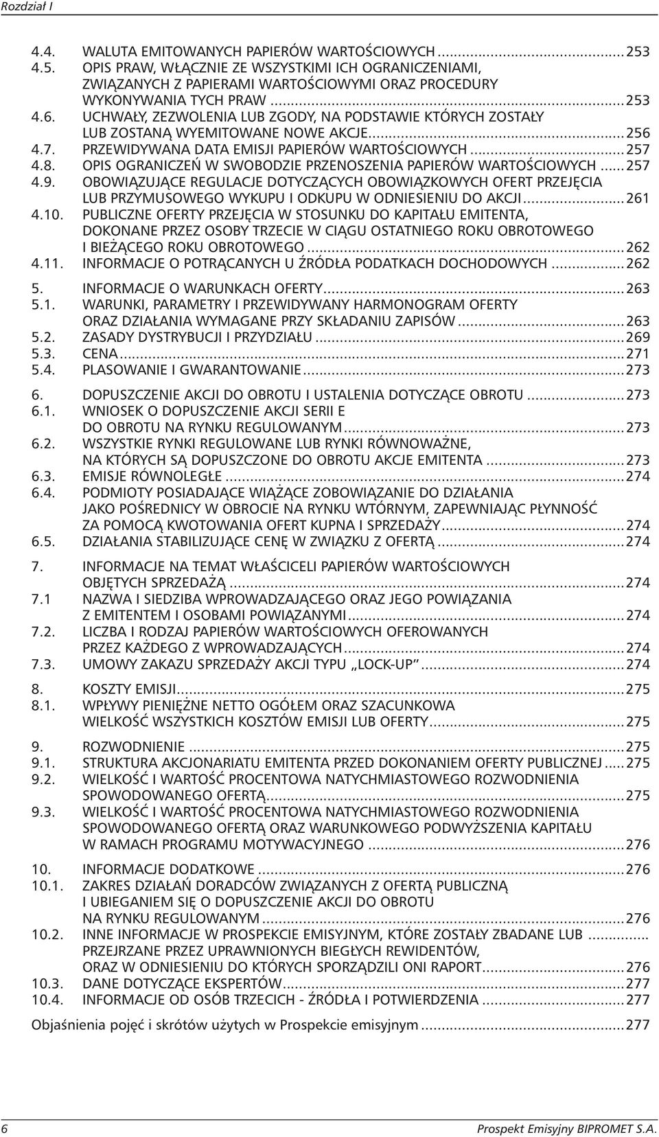 OPIS OGRANICZEŃ W SWOBODZIE PRZENOSZENIA PAPIERÓW WARTOŚCIOWYCH... 257 4.9. OBOWIĄZUJĄCE REGULACJE DOTYCZĄCYCH OBOWIĄZKOWYCH OFERT PRZEJĘCIA LUB PRZYMUSOWEGO WYKUPU I ODKUPU W ODNIESIENIU DO AKCJI.