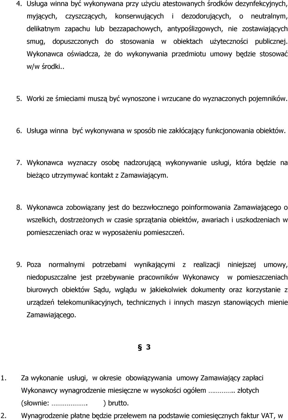 Worki ze śmieciami muszą być wynoszone i wrzucane do wyznaczonych pojemników. 6. Usługa winna być wykonywana w sposób nie zakłócający funkcjonowania obiektów. 7.