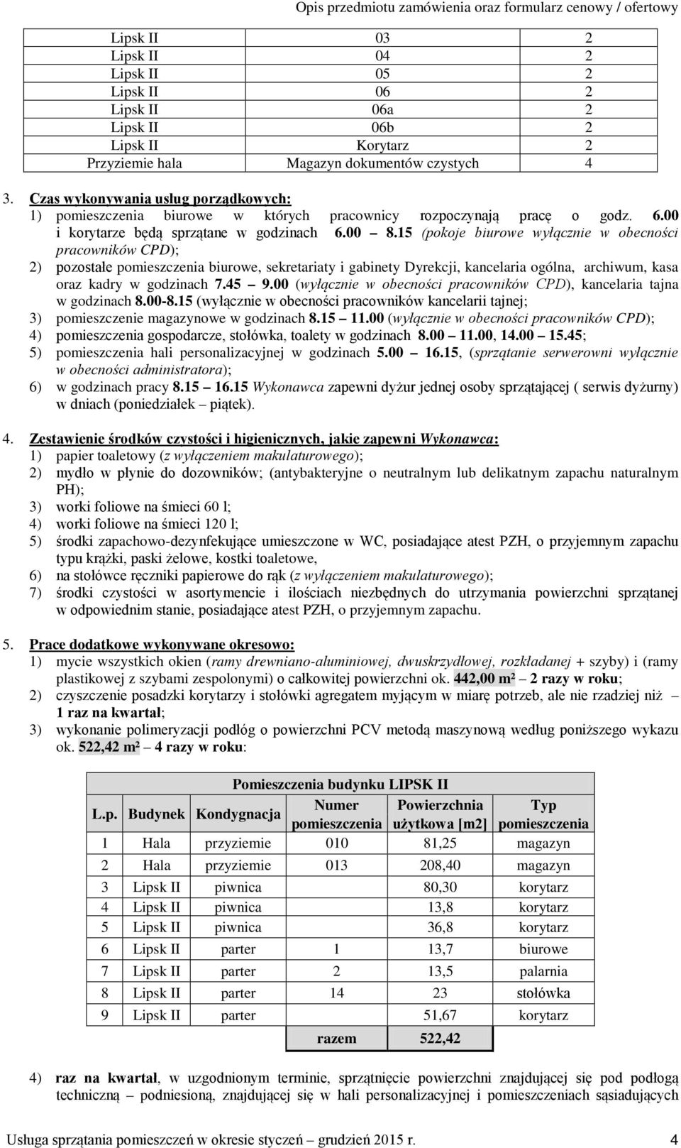 15 (pokoje biurowe wyłącznie w obecności pracowników CPD); 2) pozostałe pomieszczenia biurowe, sekretariaty i gabinety Dyrekcji, kancelaria ogólna, archiwum, kasa oraz kadry w godzinach 7.45 9.