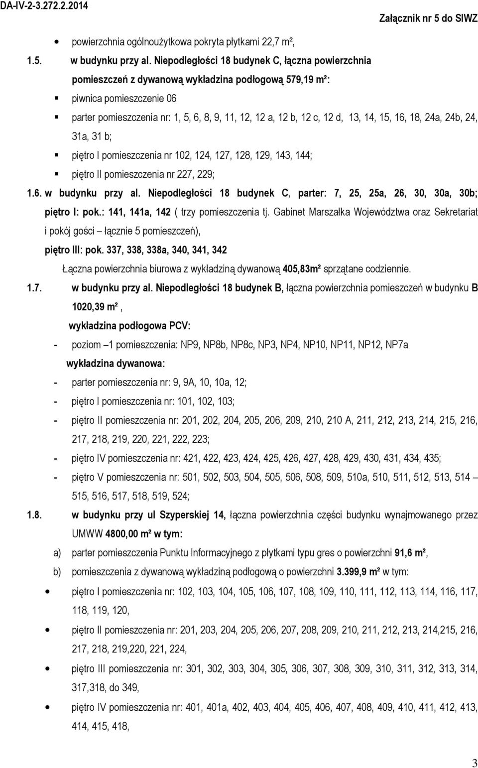 d, 13, 14, 15, 16, 18, 24a, 24b, 24, 31a, 31 b; piętro I pomieszczenia nr 102, 124, 127, 128, 129, 143, 144; piętro II pomieszczenia nr 227, 229; 1.6. w budynku przy al.