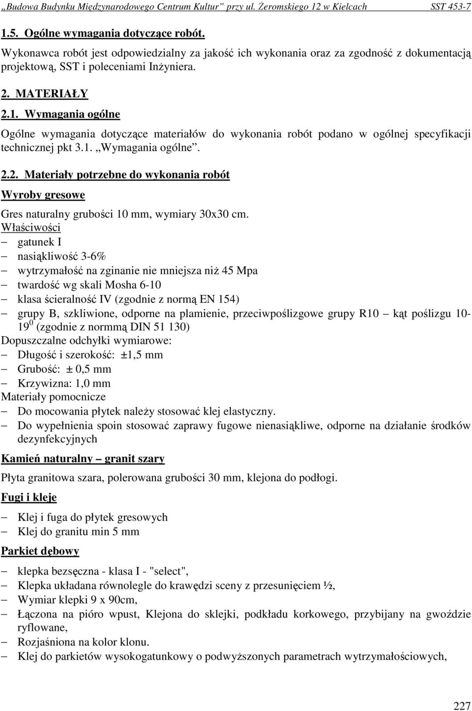 Właściwości gatunek I nasiąkliwość 3-6% wytrzymałość na zginanie nie mniejsza niŝ 45 Mpa twardość wg skali Mosha 6-10 klasa ścieralność IV (zgodnie z normą EN 154) grupy B, szkliwione, odporne na