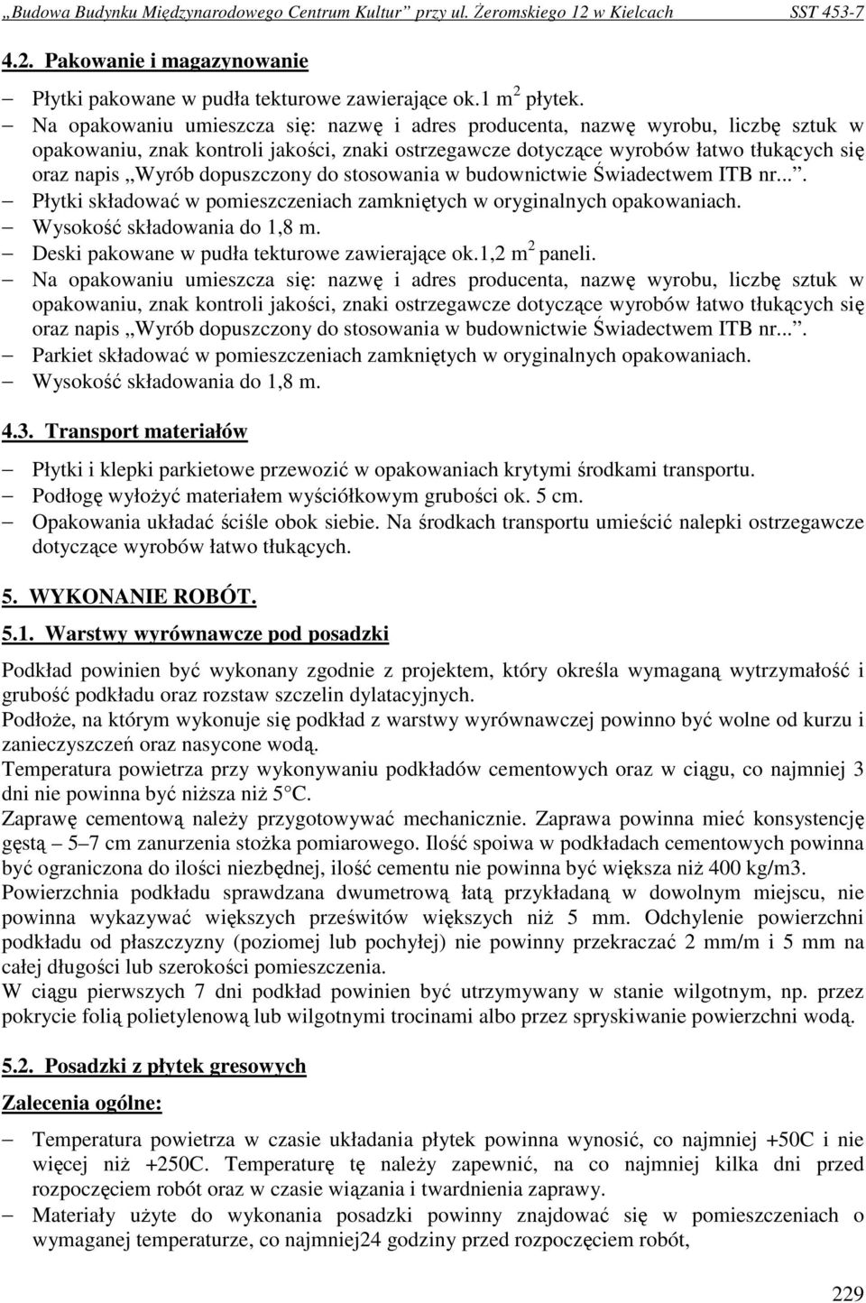 dopuszczony do stosowania w budownictwie Świadectwem ITB nr.... Płytki składować w pomieszczeniach zamkniętych w oryginalnych opakowaniach. Wysokość składowania do 1,8 m.