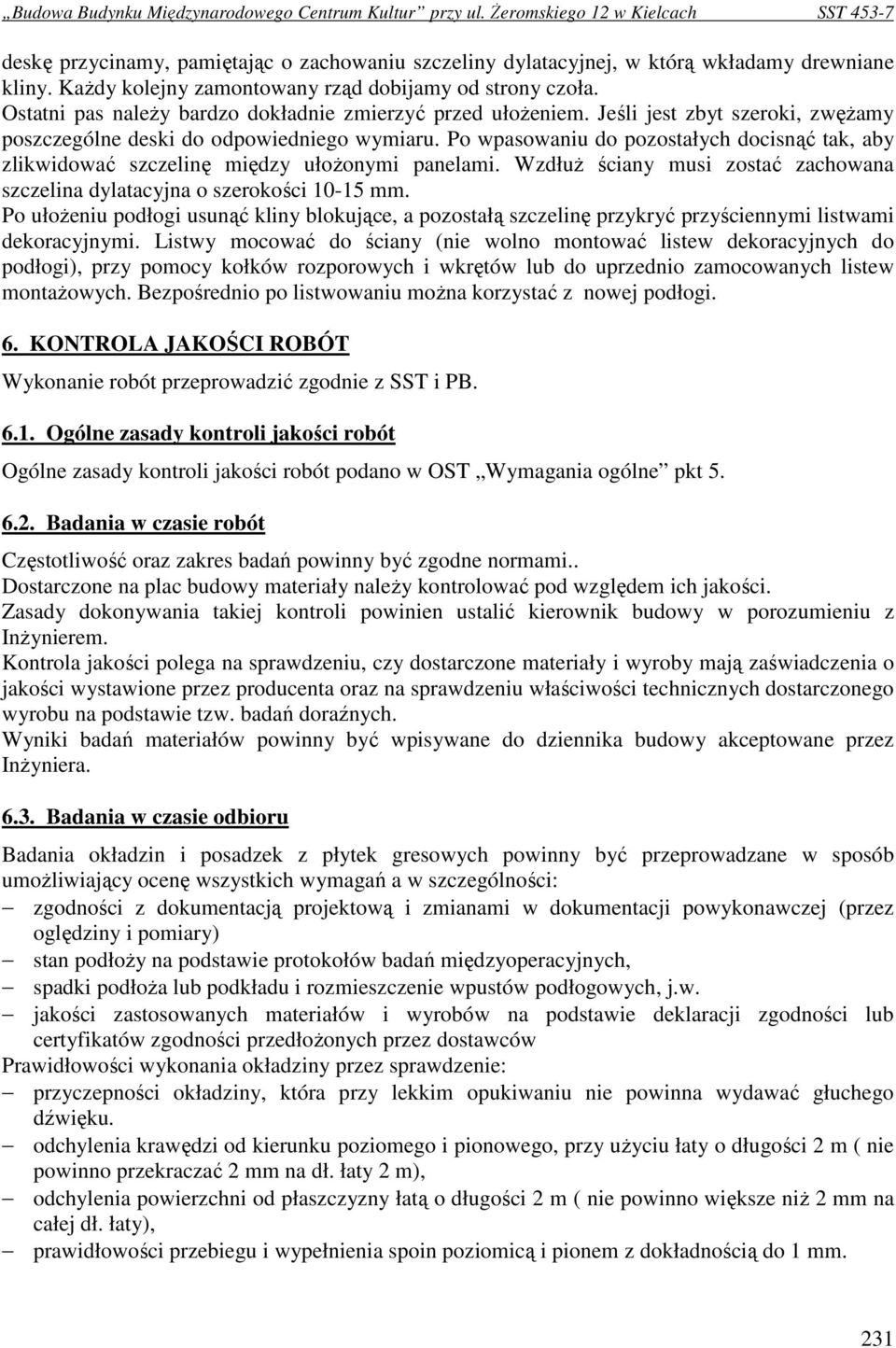 Po wpasowaniu do pozostałych docisnąć tak, aby zlikwidować szczelinę między ułoŝonymi panelami. WzdłuŜ ściany musi zostać zachowana szczelina dylatacyjna o szerokości 10-15 mm.