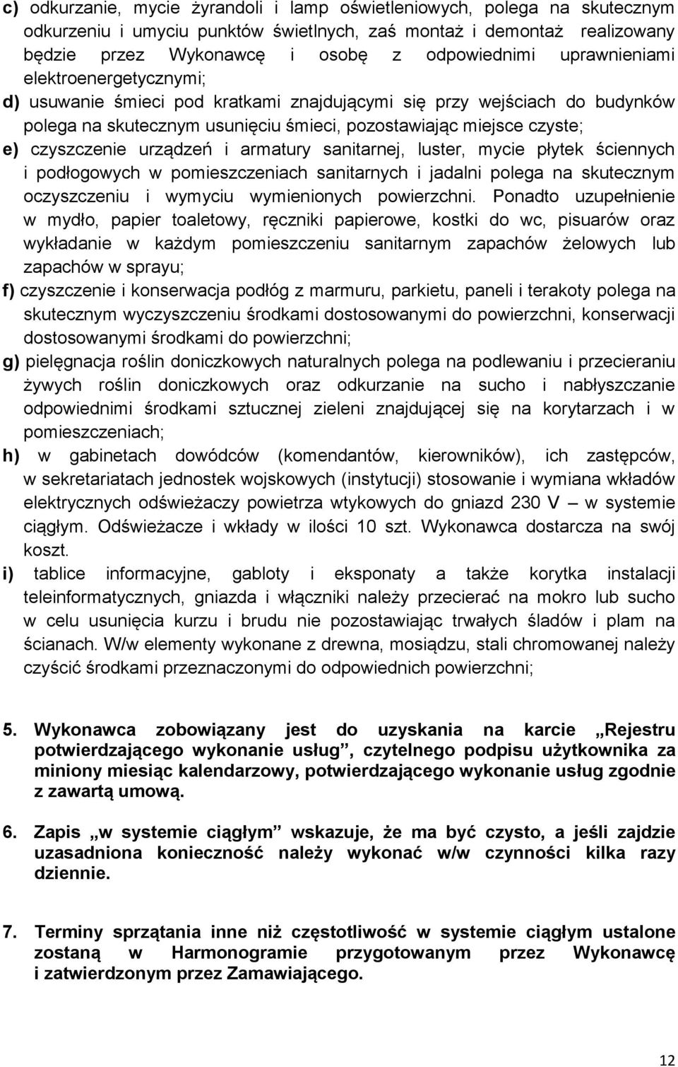 urządzeń i armatury sanitarnej, luster, mycie płytek ściennych i podłogowych w pomieszczeniach sanitarnych i jadalni polega na skutecznym oczyszczeniu i wymyciu wymienionych powierzchni.