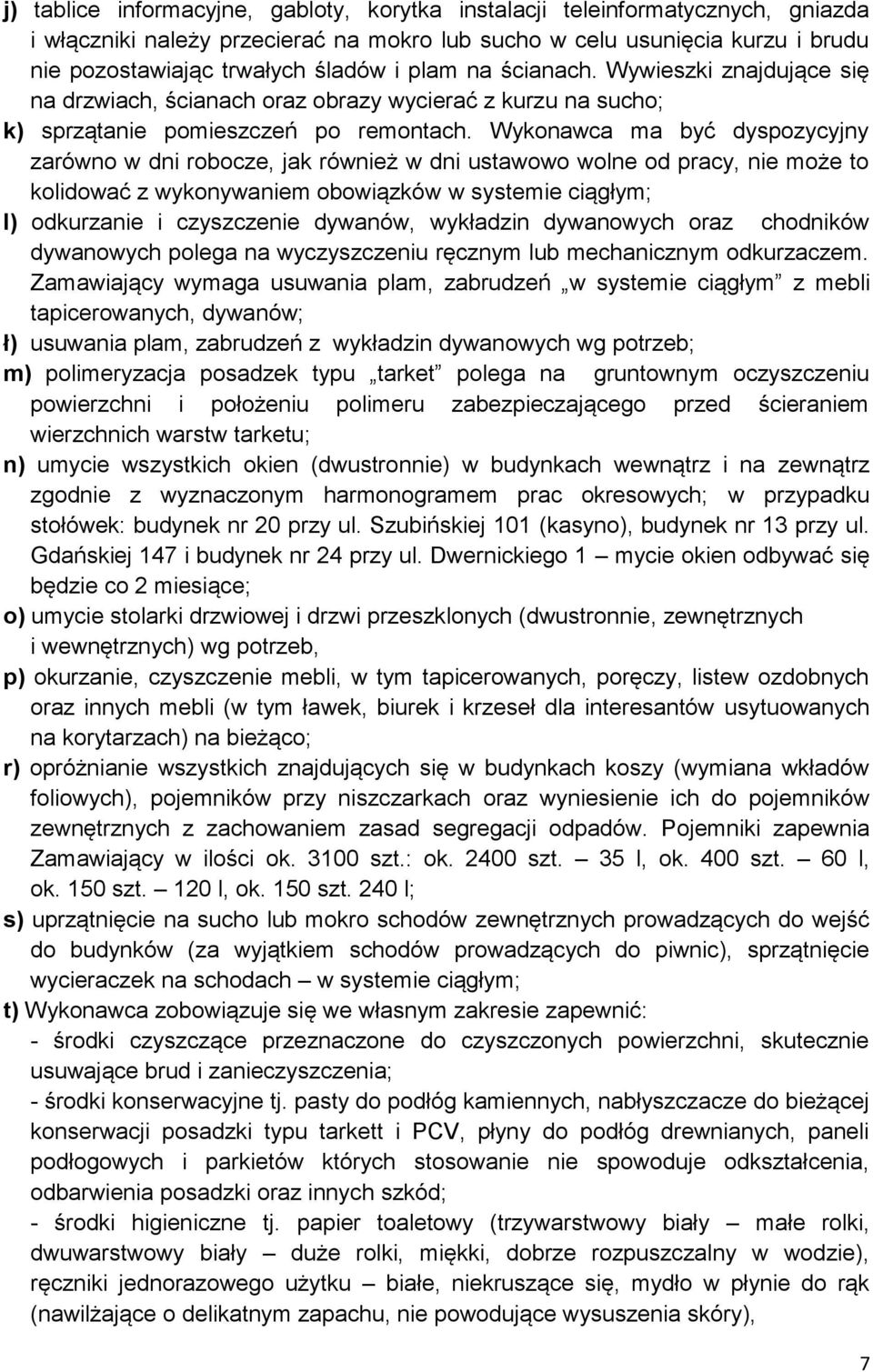 Wykonawca ma być dyspozycyjny zarówno w dni robocze, jak również w dni ustawowo wolne od pracy, nie może to kolidować z wykonywaniem obowiązków ; l) odkurzanie i czyszczenie dywanów, wykładzin