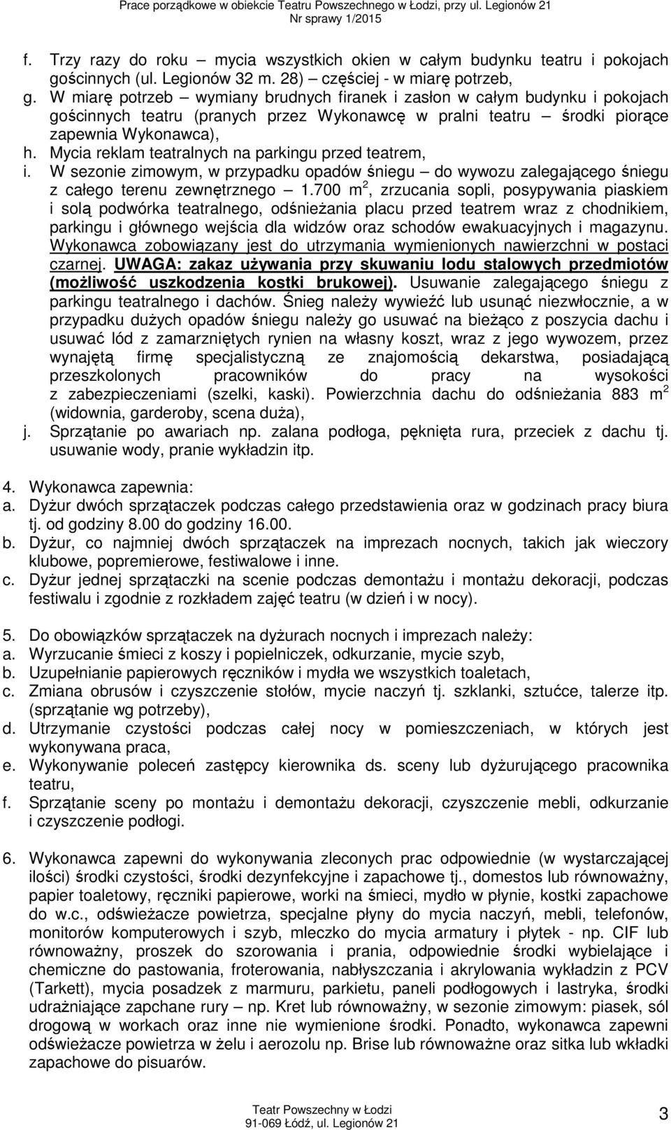 Mycia reklam teatralnych na parkingu przed teatrem, i. W sezonie zimowym, w przypadku opadów śniegu do wywozu zalegającego śniegu z całego terenu zewnętrznego 1.