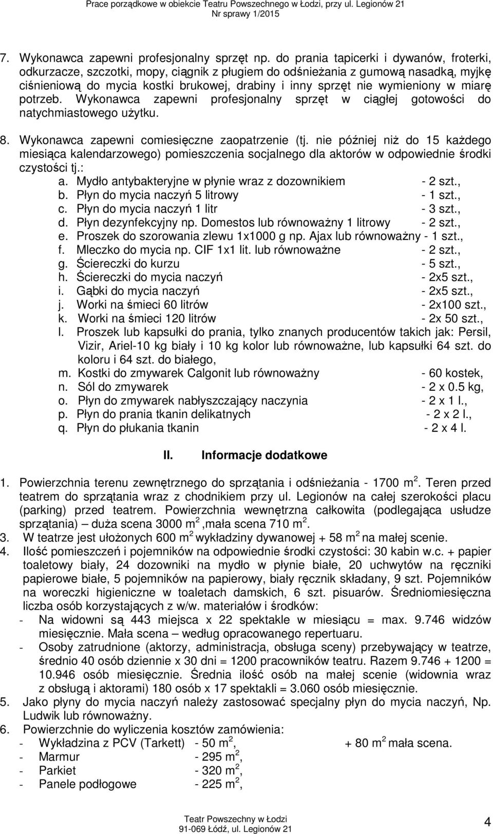 wymieniony w miarę potrzeb. Wykonawca zapewni profesjonalny sprzęt w ciągłej gotowości do natychmiastowego użytku. 8. Wykonawca zapewni comiesięczne zaopatrzenie (tj.