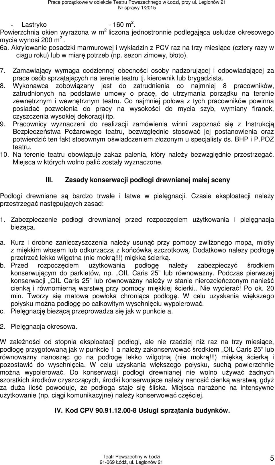 Zamawiający wymaga codziennej obecności osoby nadzorującej i odpowiadającej za prace osób sprzątających na terenie teatru tj. kierownik lub brygadzista. 8.