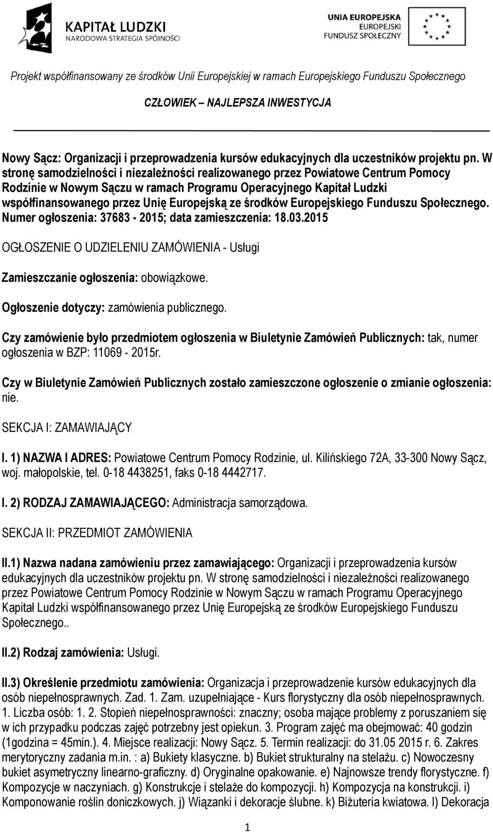 środków Europejskiego Funduszu Społecznego. Numer ogłoszenia: 37683-2015; data zamieszczenia: 18.03.2015 OGŁOSZENIE O UDZIELENIU ZAMÓWIENIA - Usługi Zamieszczanie ogłoszenia: obowiązkowe.