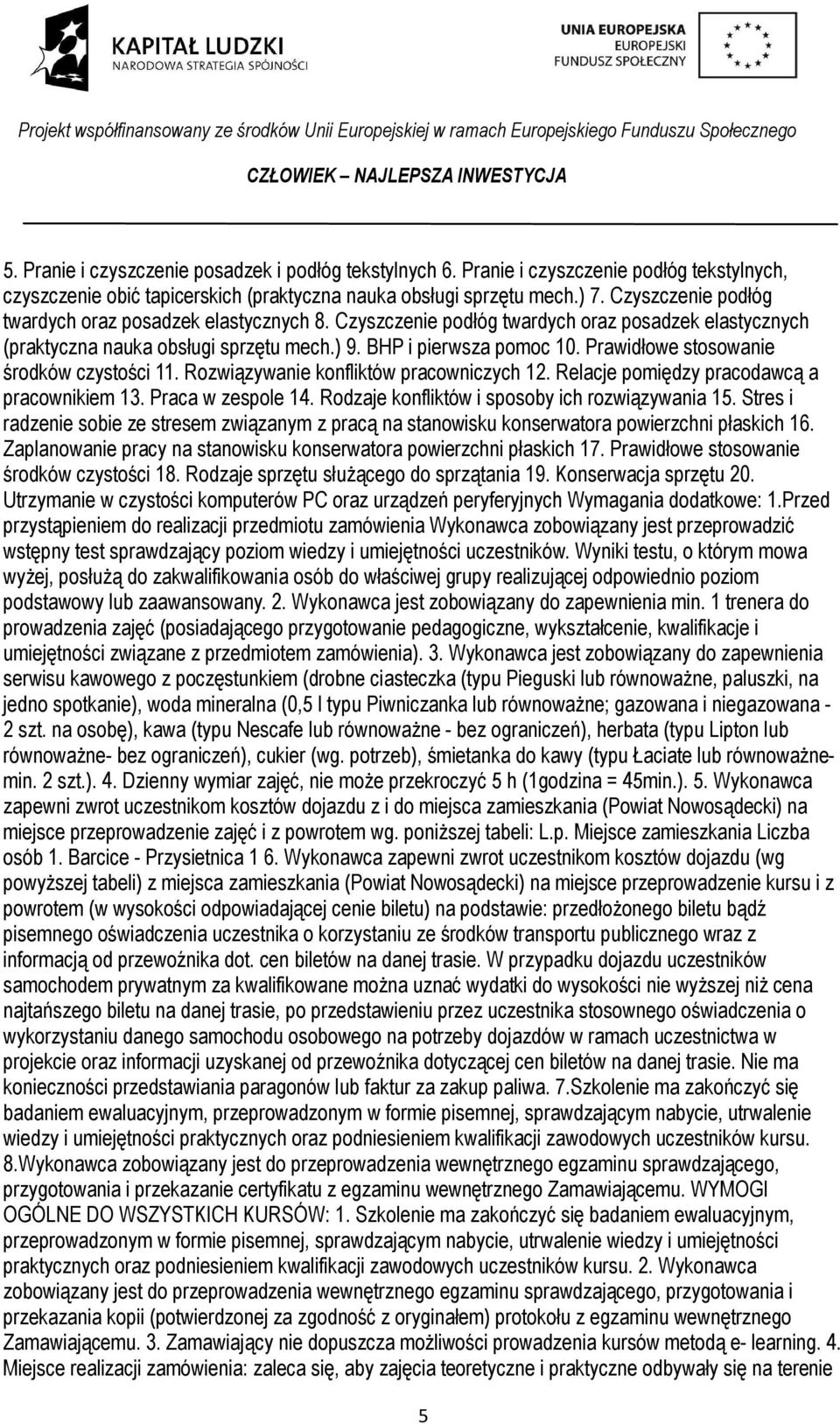 Prawidłowe stosowanie środków czystości 11. Rozwiązywanie konfliktów pracowniczych 12. Relacje pomiędzy pracodawcą a pracownikiem 13. Praca w zespole 14.