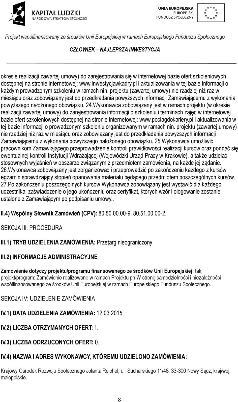 projektu (zawartej umowy) nie rzadziej niż raz w miesiącu oraz zobowiązany jest do przedkładania powyższych informacji Zamawiającemu z wykonania powyższego nałożonego obowiązku. 24.