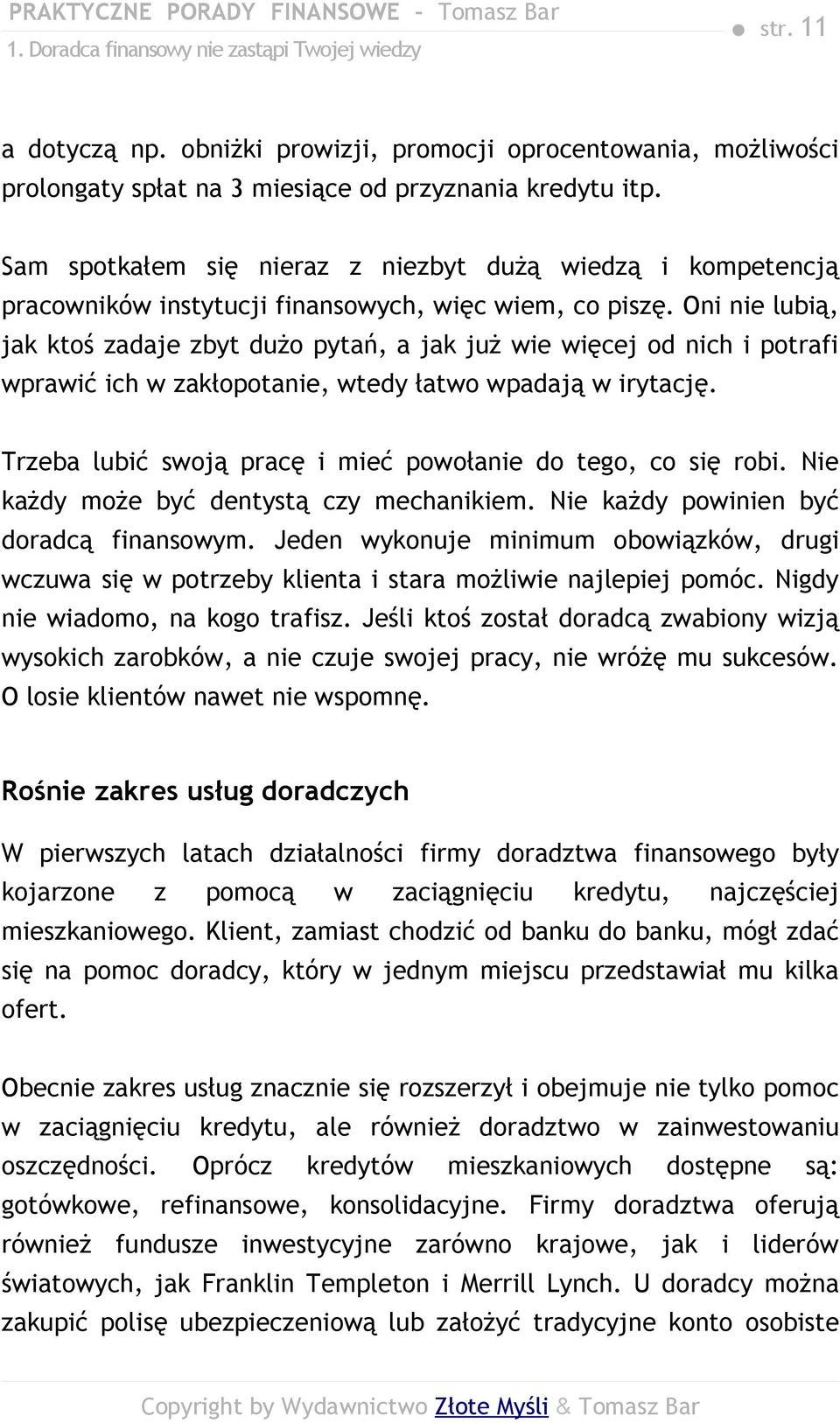 Oni nie lubią, jak ktoś zadaje zbyt dużo pytań, a jak już wie więcej od nich i potrafi wprawić ich w zakłopotanie, wtedy łatwo wpadają w irytację.