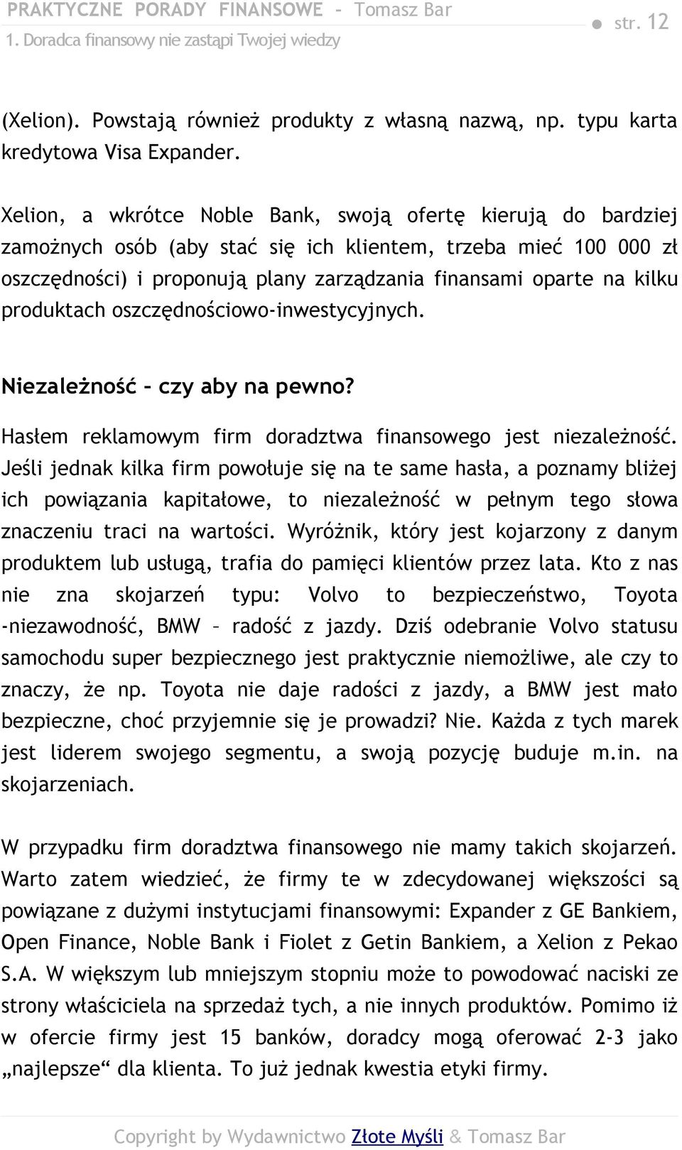 produktach oszczędnościowo-inwestycyjnych. Niezależność czy aby na pewno? Hasłem reklamowym firm doradztwa finansowego jest niezależność.