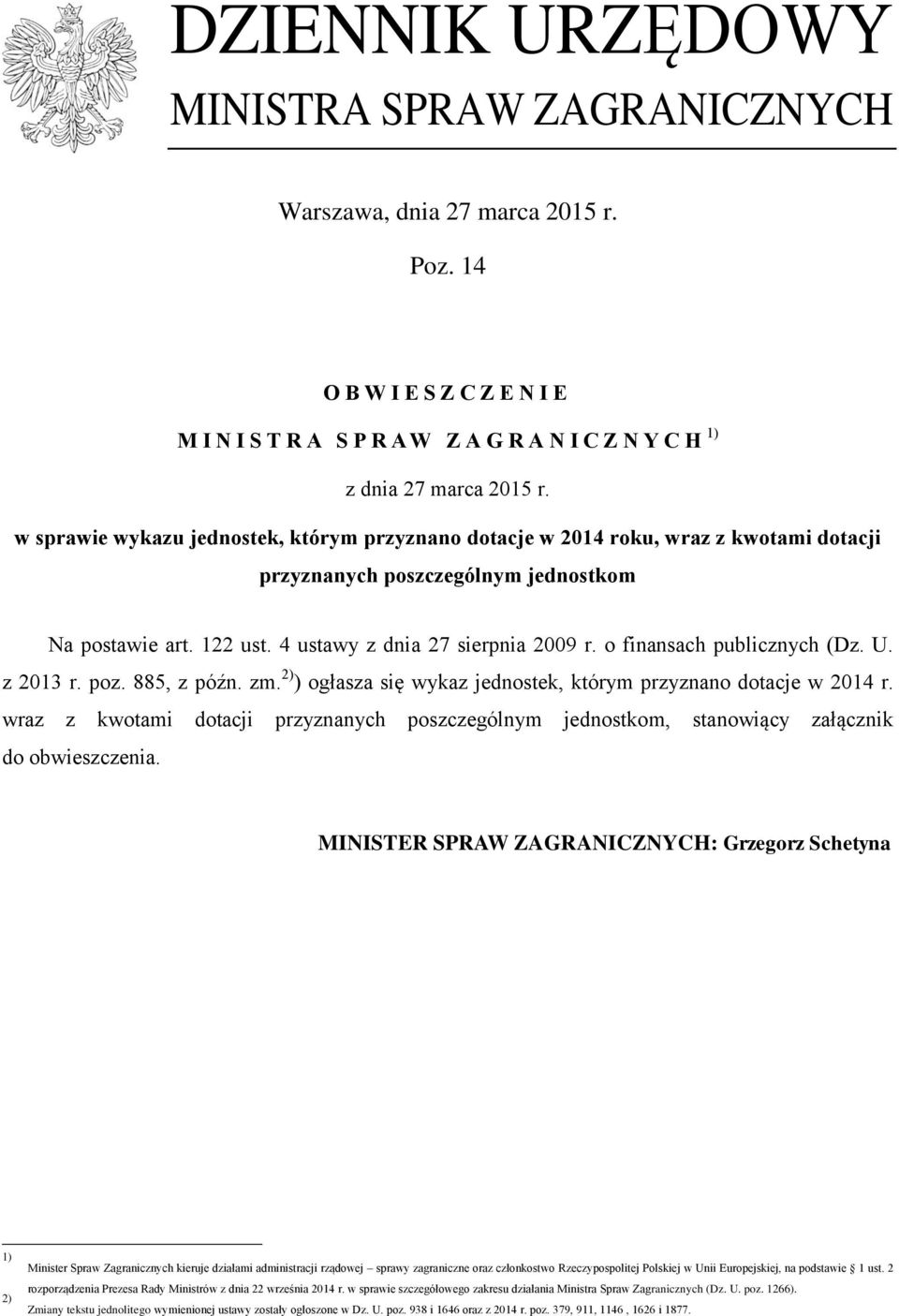 o finansach publicznych (Dz. U. z 2013 r. poz. 885, z późn. zm. 2) ) ogłasza się wykaz jednostek, którym przyznano dotacje w 2014 r.