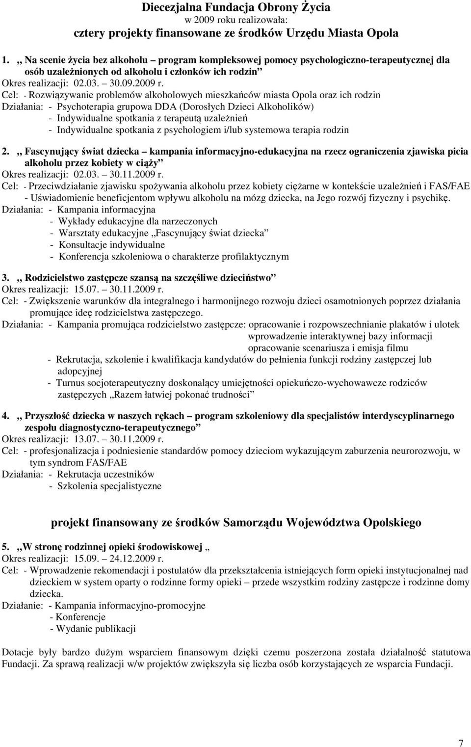 Cel: - Rozwiązywanie problemów alkoholowych mieszkańców miasta Opola oraz ich rodzin Działania: - Psychoterapia grupowa DDA (Dorosłych Dzieci Alkoholików) - Indywidualne spotkania z terapeutą