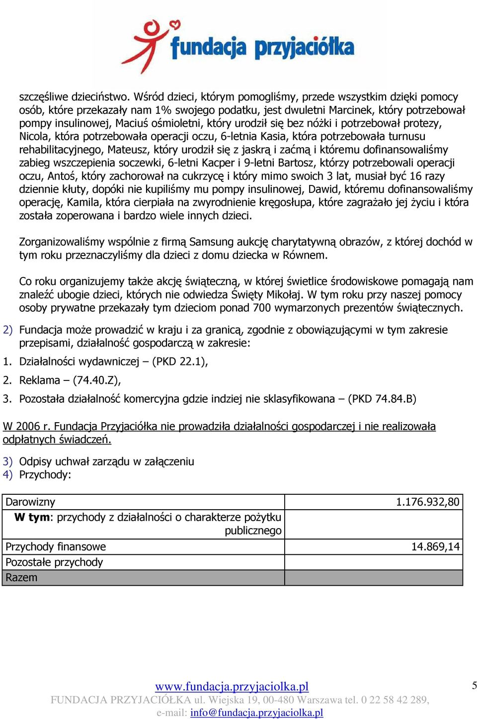 urodził się bez nóŝki i potrzebował protezy, Nicola, która potrzebowała operacji oczu, 6-letnia Kasia, która potrzebowała turnusu rehabilitacyjnego, Mateusz, który urodził się z jaskrą i zaćmą i