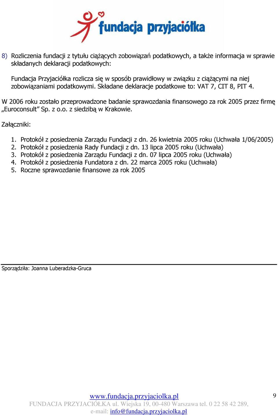 W 2006 roku zostało przeprowadzone badanie sprawozdania finansowego za rok 2005 przez firmę Euroconsult Sp. z o.o. z siedzibą w Krakowie. Załączniki: 1. Protokół z posiedzenia Zarządu Fundacji z dn.