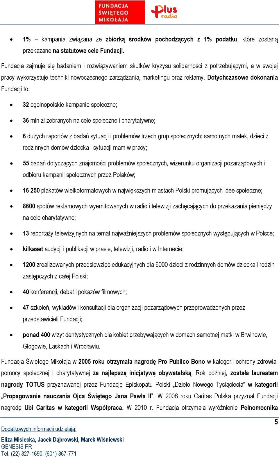 Dotychczasowe dokonania Fundacji to: 32 ogólnopolskie kampanie społeczne; 36 mln zł zebranych na cele społeczne i charytatywne; 6 duŝych raportów z badań sytuacji i problemów trzech grup społecznych: