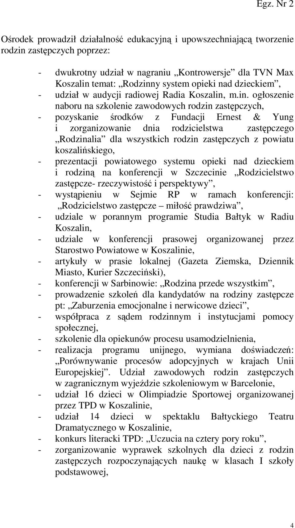 m.in. ogłoszenie naboru na szkolenie zawodowych rodzin zastępczych, - pozyskanie środków z Fundacji Ernest & Yung i zorganizowanie dnia rodzicielstwa zastępczego Rodzinalia dla wszystkich rodzin