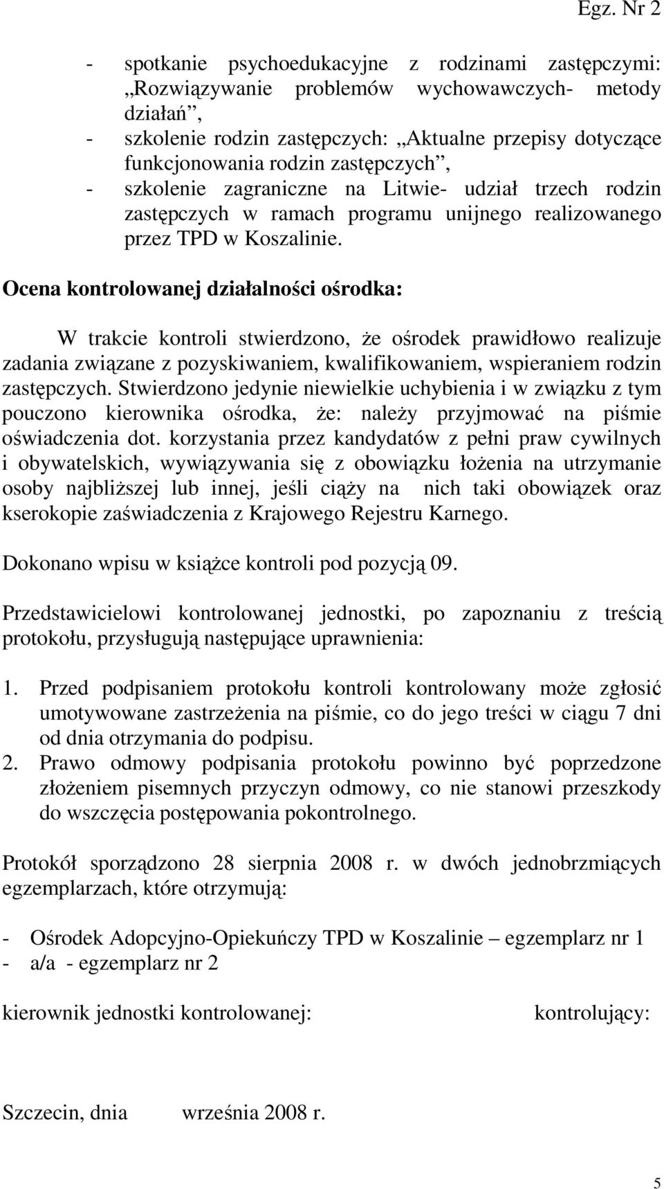 Ocena kontrolowanej działalności ośrodka: W trakcie kontroli stwierdzono, Ŝe ośrodek prawidłowo realizuje zadania związane z pozyskiwaniem, kwalifikowaniem, wspieraniem rodzin zastępczych.