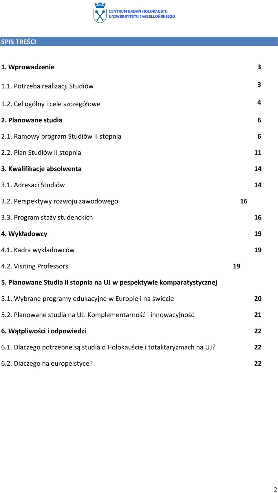 Planowane Studia II stopnia na UJ w pespektywie komparatystycznej 5.1. Wybrane programy edukacyjne w Europie i na świecie 20 5.2. Planowane studia na UJ.