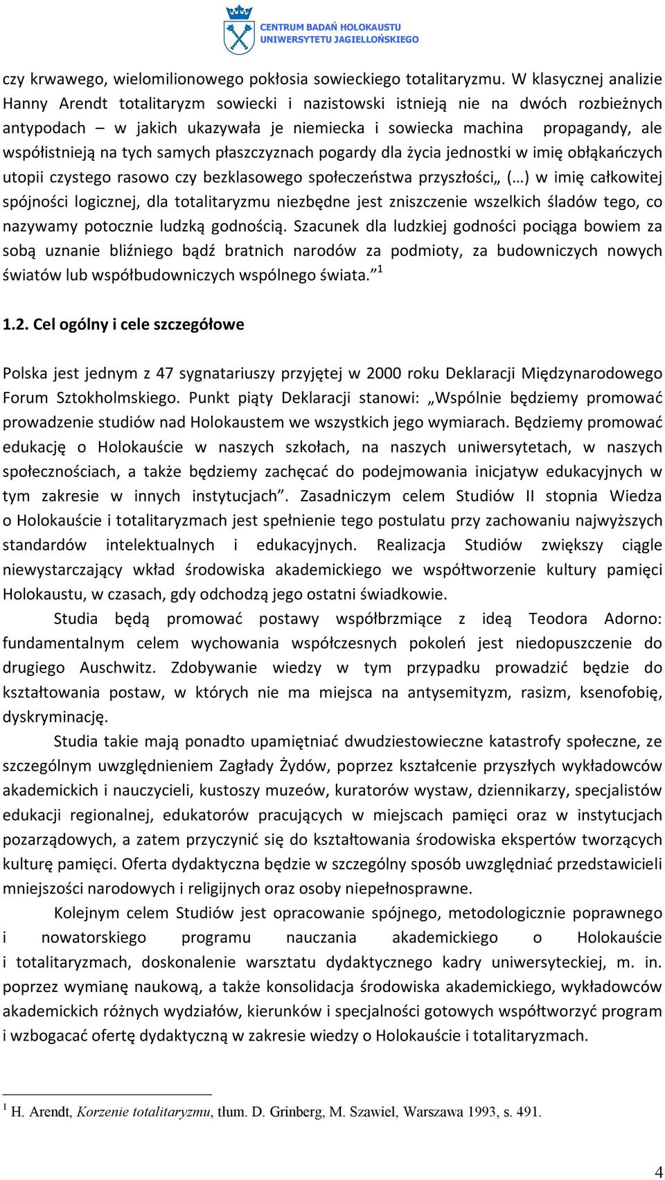 tych samych płaszczyznach pogardy dla życia jednostki w imię obłąkańczych utopii czystego rasowo czy bezklasowego społeczeństwa przyszłości ( ) w imię całkowitej spójności logicznej, dla