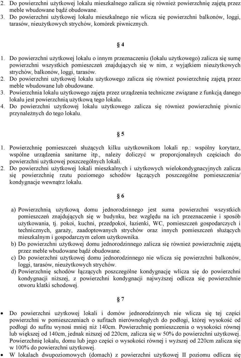 Do powierzchni użytkowej lokalu o innym przeznaczeniu (lokalu użytkowego) zalicza się sumę powierzchni wszystkich pomieszczeń znajdujących się w nim, z wyjątkiem nieużytkowych strychów, balkonów,