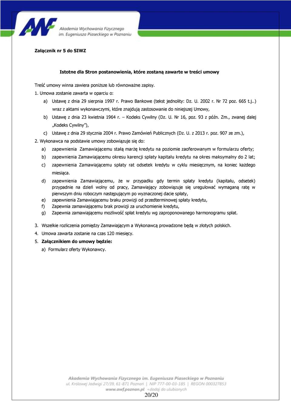 dnolity: Dz. U. 2002 r. Nr 72 poz. 665 t.j..) wraz z aktami wykonawczymi, które znajdują zastosowanie do niniejszej Umowy, b) Ustawę z dnia 23 kwietnia 1964 r. Kodeks Cywilny (Dz. U. Nr 16, poz.