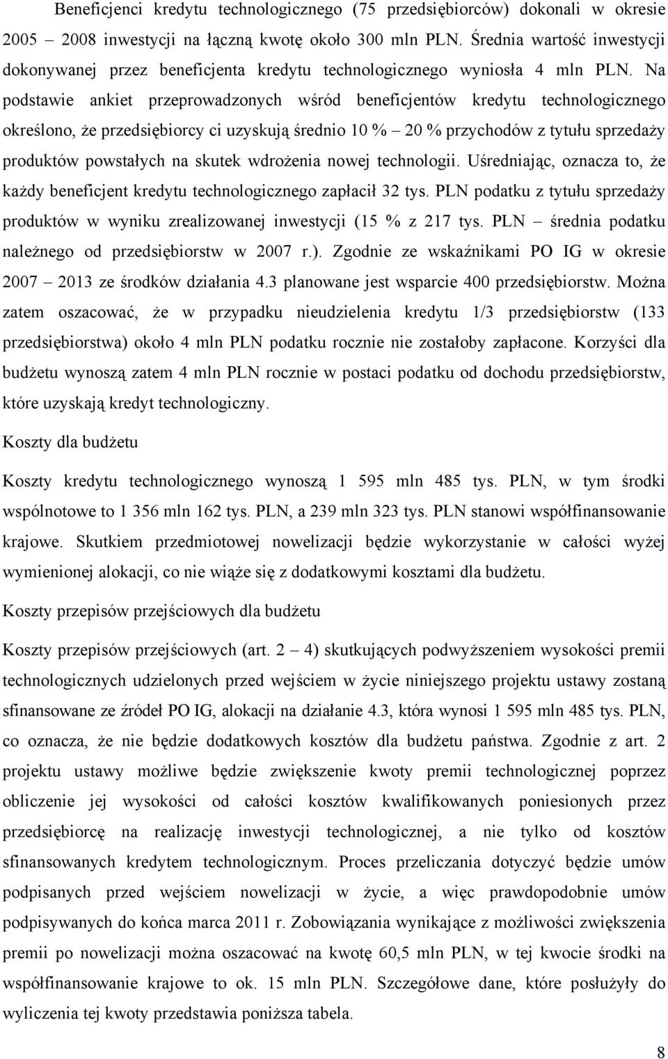 Na podstawie ankiet przeprowadzonych wśród beneficjentów kredytu technologicznego określono, że przedsiębiorcy ci uzyskują średnio 10 % 20 % przychodów z tytułu sprzedaży produktów powstałych na