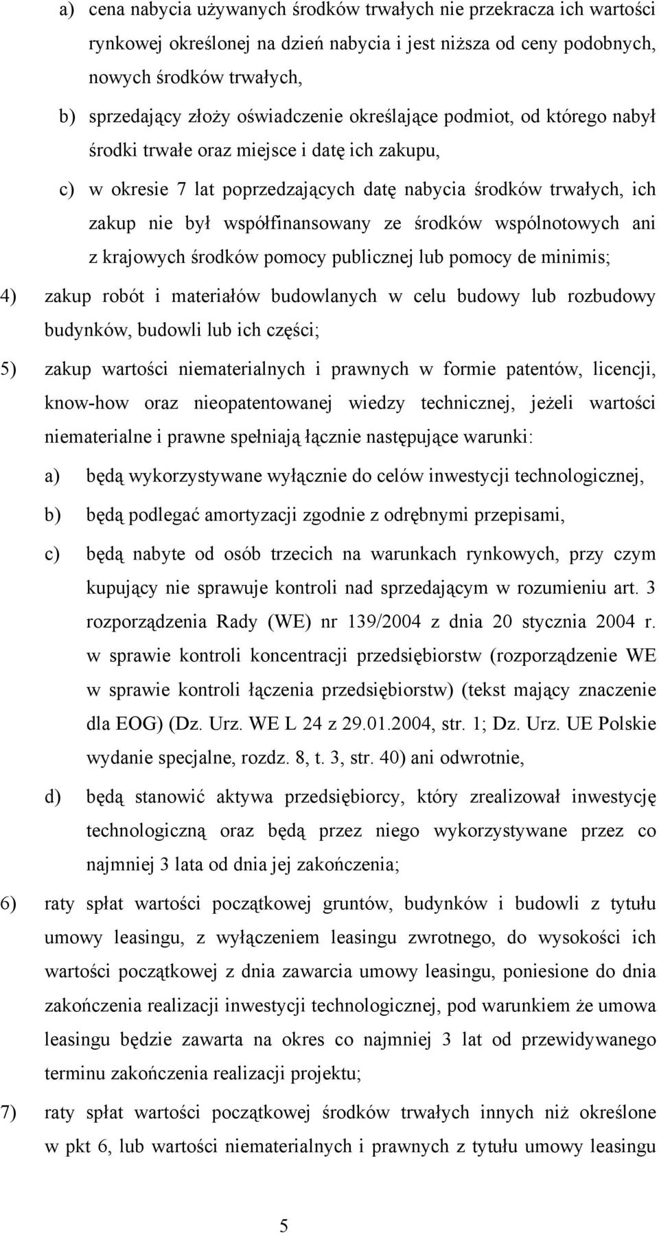 wspólnotowych ani z krajowych środków pomocy publicznej lub pomocy de minimis; 4) zakup robót i materiałów budowlanych w celu budowy lub rozbudowy budynków, budowli lub ich części; 5) zakup wartości