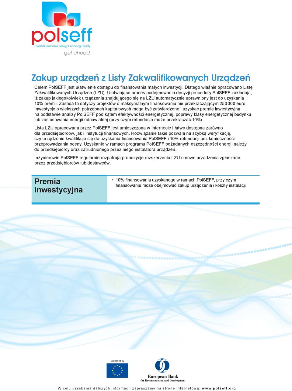 Zasada ta dotyczy projektów o maksymalnym fi nansowaniu nie przekraczającym 250 000 euro.