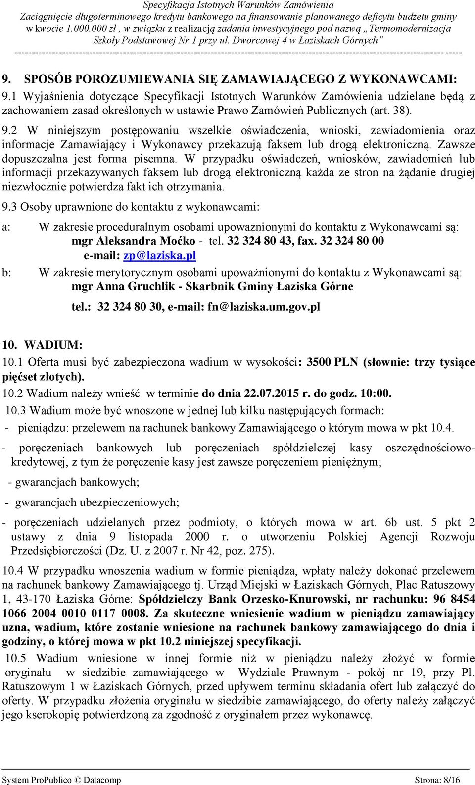 2 W niniejszym postępowaniu wszelkie oświadczenia, wnioski, zawiadomienia oraz informacje Zamawiający i Wykonawcy przekazują faksem lub drogą elektroniczną. Zawsze dopuszczalna jest forma pisemna.