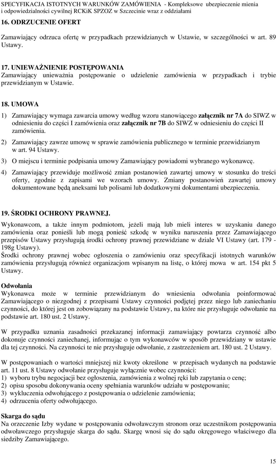 UMOWA 1) Zamawiający wymaga zawarcia umowy według wzoru stanowiącego załącznik nr 7A do SIWZ w odniesieniu do części I zamówienia oraz załącznik nr 7B do SIWZ w odniesieniu do części II zamówienia.